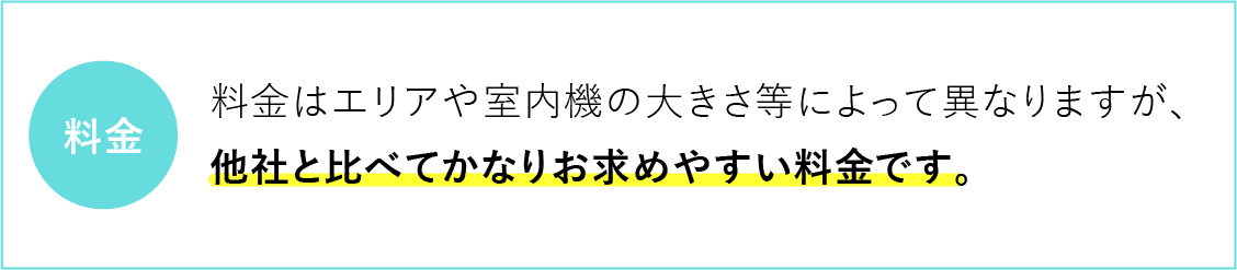 料金はエリアや室内機の大きさ等によって異なりますが、他社と比べてかなりお求め安い料金です