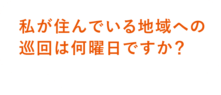 私が住んでいる地域の巡回は何曜日ですか?