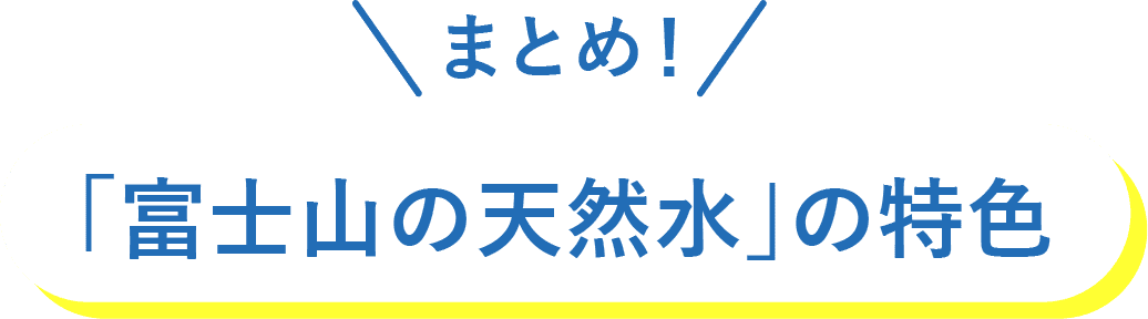 まとめ!「富士山の天然水」の特色